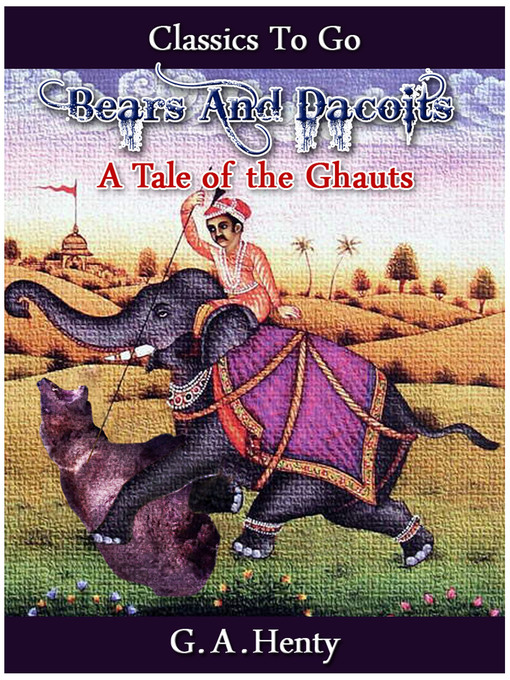 Title details for Bears And Dacoits A Tale Of The Ghauts by G. A. Henty - Available